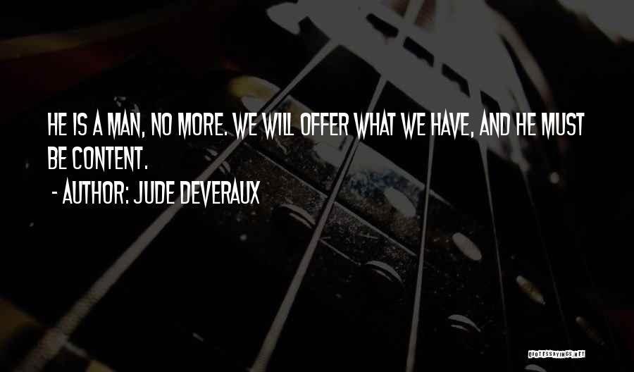 Jude Deveraux Quotes: He Is A Man, No More. We Will Offer What We Have, And He Must Be Content.