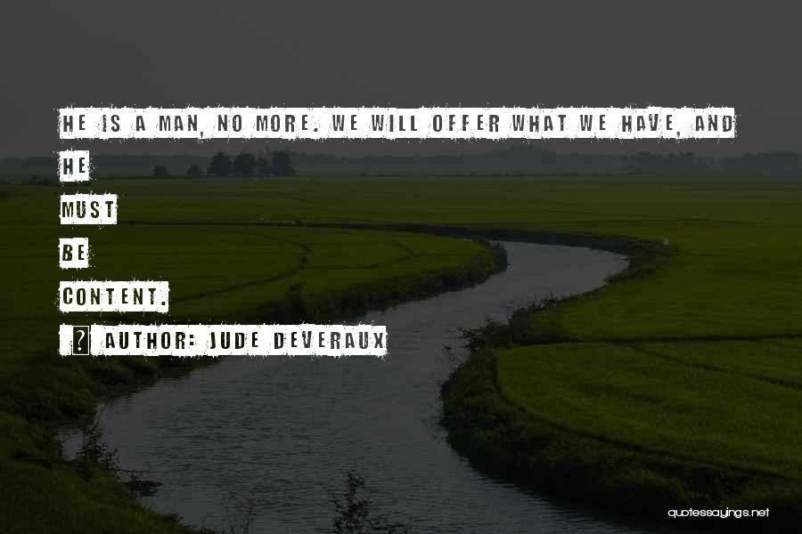 Jude Deveraux Quotes: He Is A Man, No More. We Will Offer What We Have, And He Must Be Content.