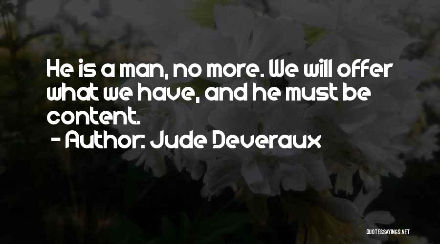Jude Deveraux Quotes: He Is A Man, No More. We Will Offer What We Have, And He Must Be Content.
