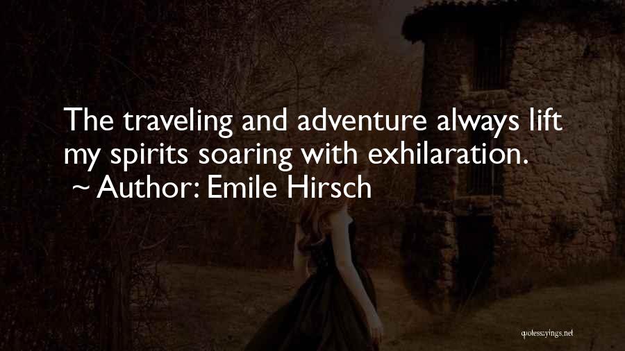 Emile Hirsch Quotes: The Traveling And Adventure Always Lift My Spirits Soaring With Exhilaration.