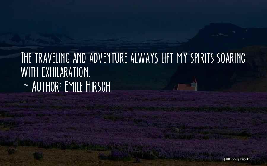 Emile Hirsch Quotes: The Traveling And Adventure Always Lift My Spirits Soaring With Exhilaration.