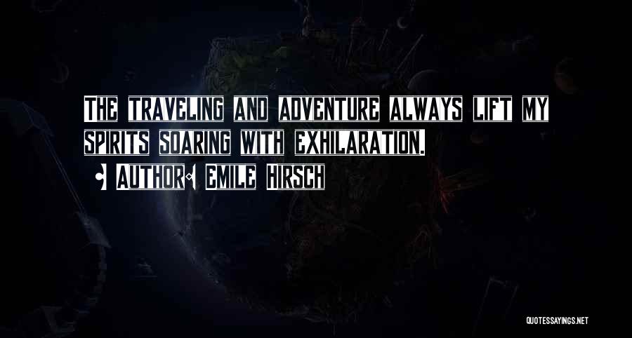 Emile Hirsch Quotes: The Traveling And Adventure Always Lift My Spirits Soaring With Exhilaration.