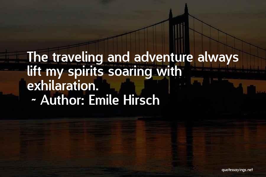 Emile Hirsch Quotes: The Traveling And Adventure Always Lift My Spirits Soaring With Exhilaration.