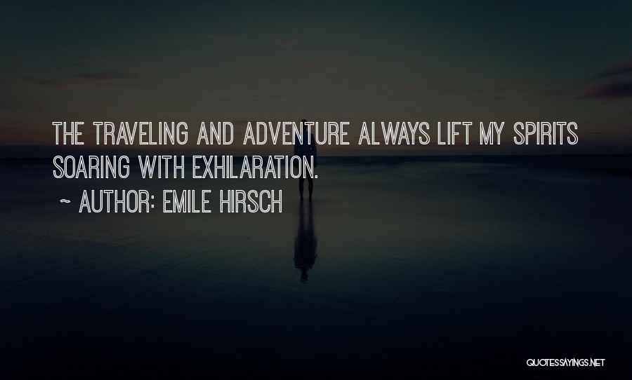 Emile Hirsch Quotes: The Traveling And Adventure Always Lift My Spirits Soaring With Exhilaration.