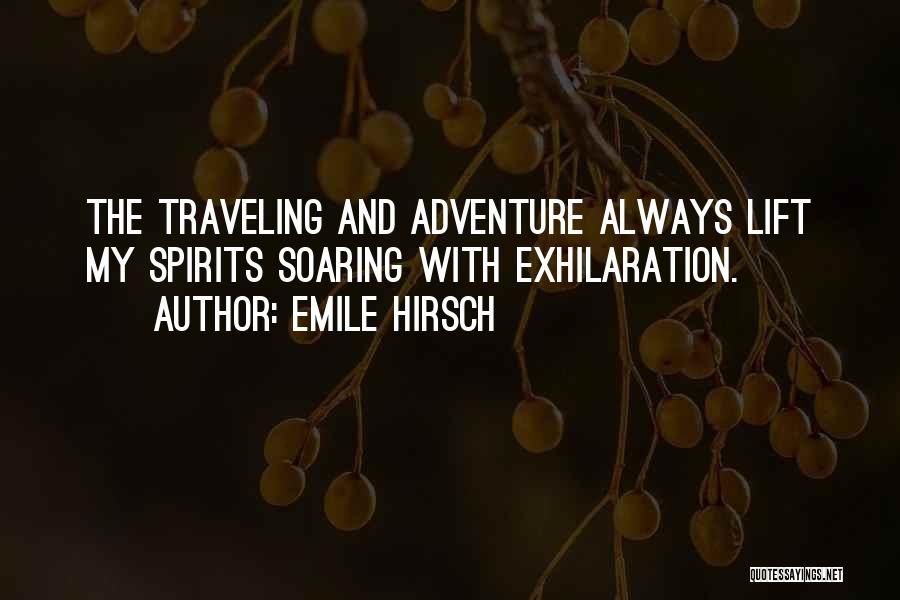 Emile Hirsch Quotes: The Traveling And Adventure Always Lift My Spirits Soaring With Exhilaration.