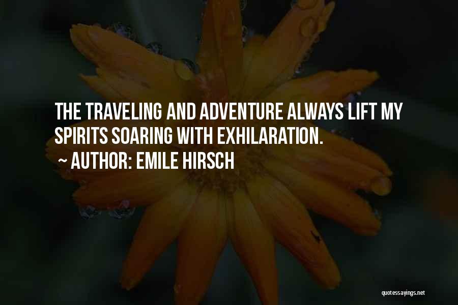 Emile Hirsch Quotes: The Traveling And Adventure Always Lift My Spirits Soaring With Exhilaration.