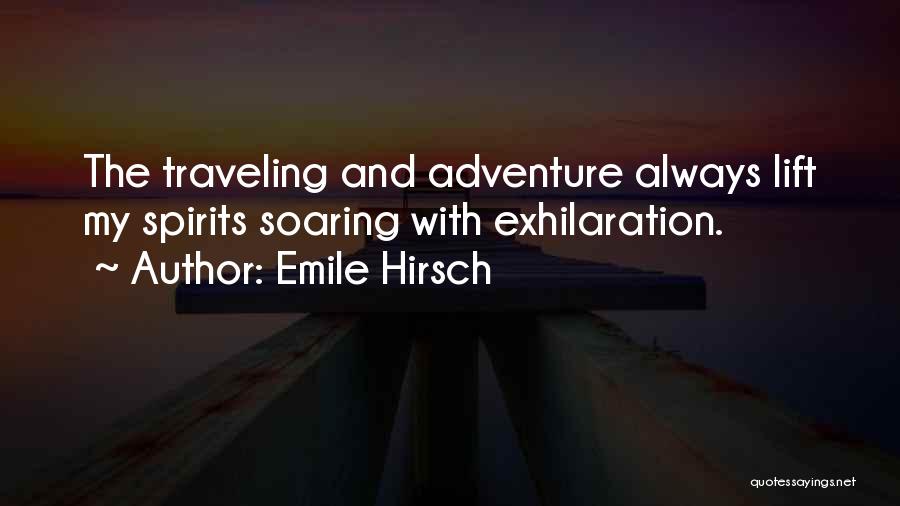 Emile Hirsch Quotes: The Traveling And Adventure Always Lift My Spirits Soaring With Exhilaration.