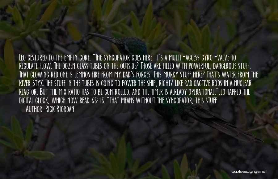 Rick Riordan Quotes: Leo Gestured To The Empty Core. The Syncopator Goes Here. It's A Multi-access Gyro-valve To Regulate Flow. The Dozen Glass
