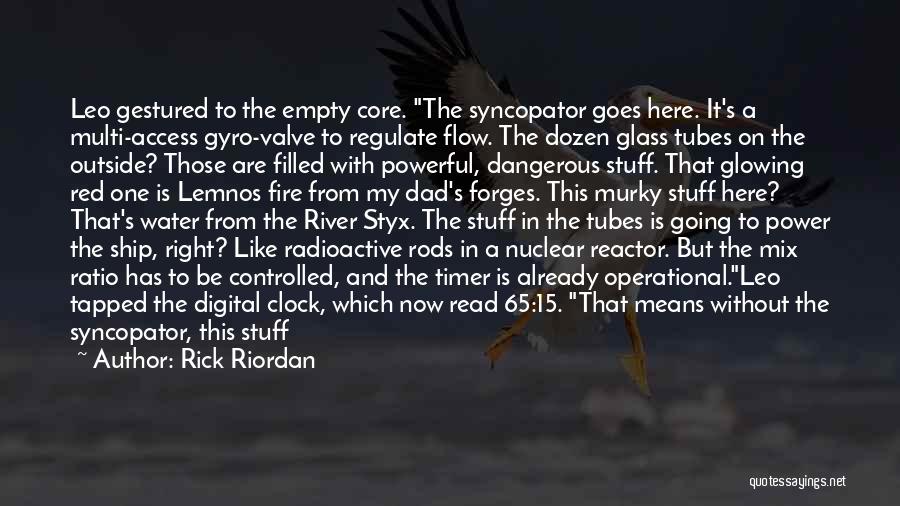 Rick Riordan Quotes: Leo Gestured To The Empty Core. The Syncopator Goes Here. It's A Multi-access Gyro-valve To Regulate Flow. The Dozen Glass