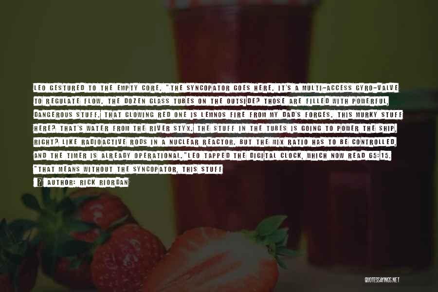 Rick Riordan Quotes: Leo Gestured To The Empty Core. The Syncopator Goes Here. It's A Multi-access Gyro-valve To Regulate Flow. The Dozen Glass