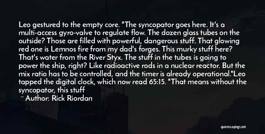 Rick Riordan Quotes: Leo Gestured To The Empty Core. The Syncopator Goes Here. It's A Multi-access Gyro-valve To Regulate Flow. The Dozen Glass