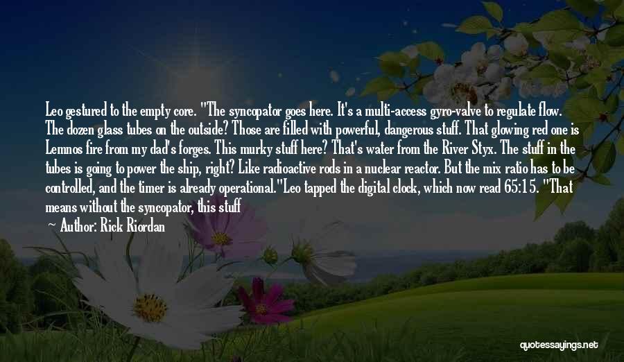 Rick Riordan Quotes: Leo Gestured To The Empty Core. The Syncopator Goes Here. It's A Multi-access Gyro-valve To Regulate Flow. The Dozen Glass