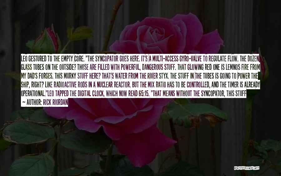 Rick Riordan Quotes: Leo Gestured To The Empty Core. The Syncopator Goes Here. It's A Multi-access Gyro-valve To Regulate Flow. The Dozen Glass