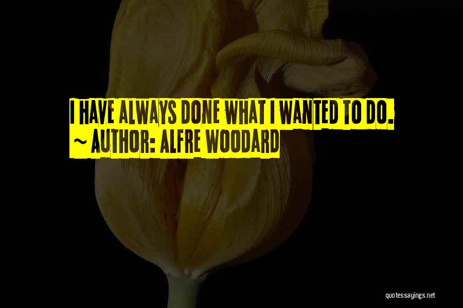 Alfre Woodard Quotes: I Have Always Done What I Wanted To Do.