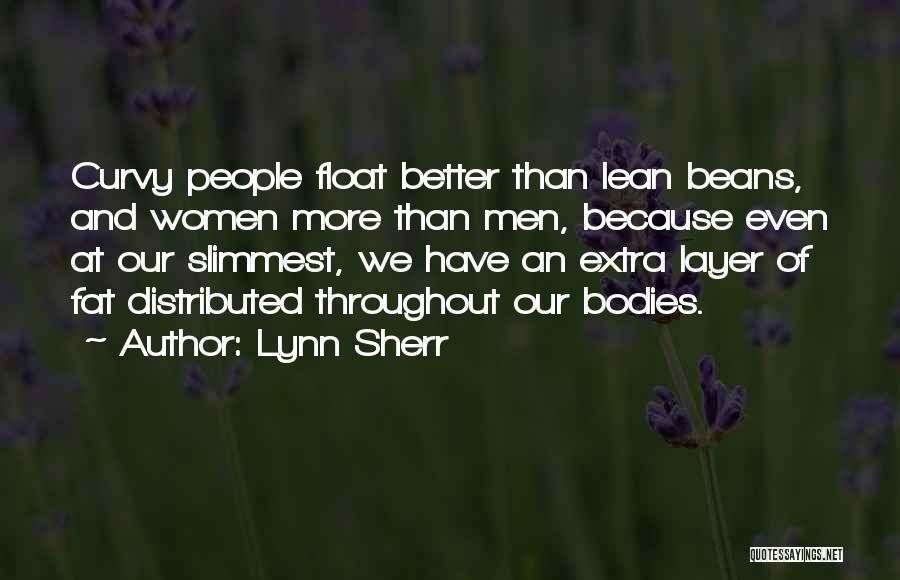 Lynn Sherr Quotes: Curvy People Float Better Than Lean Beans, And Women More Than Men, Because Even At Our Slimmest, We Have An