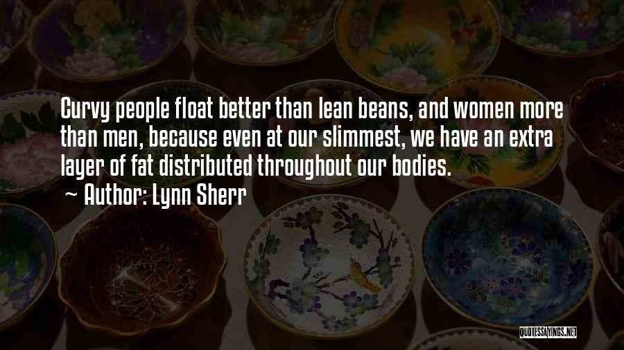 Lynn Sherr Quotes: Curvy People Float Better Than Lean Beans, And Women More Than Men, Because Even At Our Slimmest, We Have An