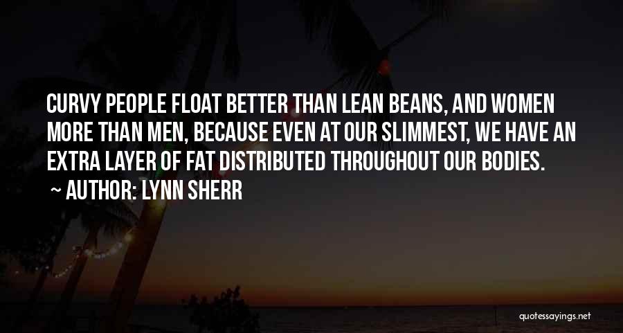 Lynn Sherr Quotes: Curvy People Float Better Than Lean Beans, And Women More Than Men, Because Even At Our Slimmest, We Have An