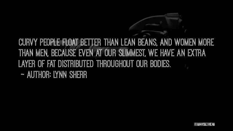 Lynn Sherr Quotes: Curvy People Float Better Than Lean Beans, And Women More Than Men, Because Even At Our Slimmest, We Have An