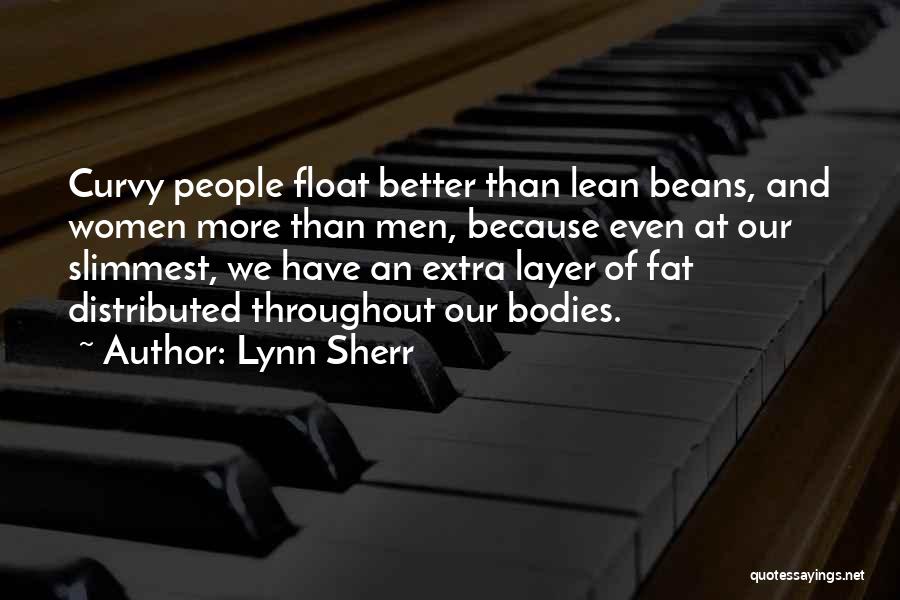 Lynn Sherr Quotes: Curvy People Float Better Than Lean Beans, And Women More Than Men, Because Even At Our Slimmest, We Have An