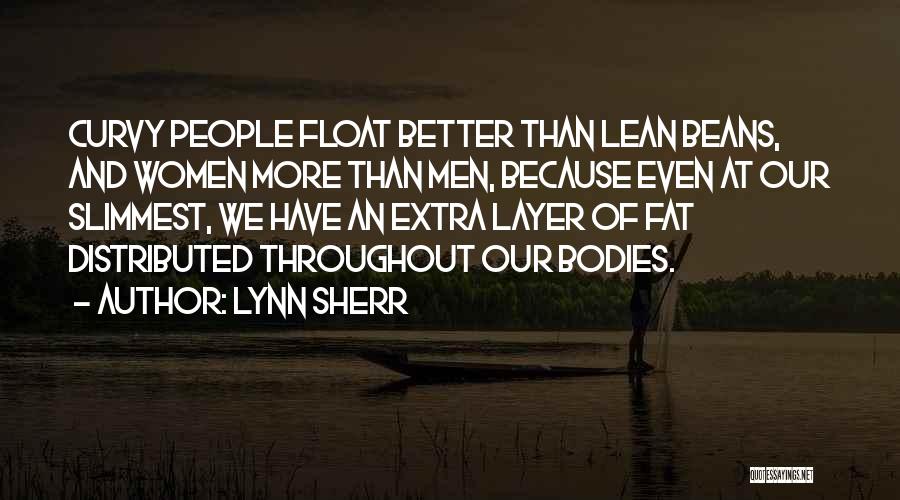 Lynn Sherr Quotes: Curvy People Float Better Than Lean Beans, And Women More Than Men, Because Even At Our Slimmest, We Have An