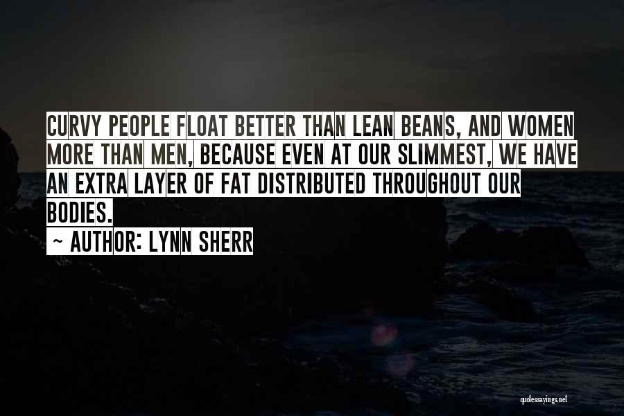 Lynn Sherr Quotes: Curvy People Float Better Than Lean Beans, And Women More Than Men, Because Even At Our Slimmest, We Have An