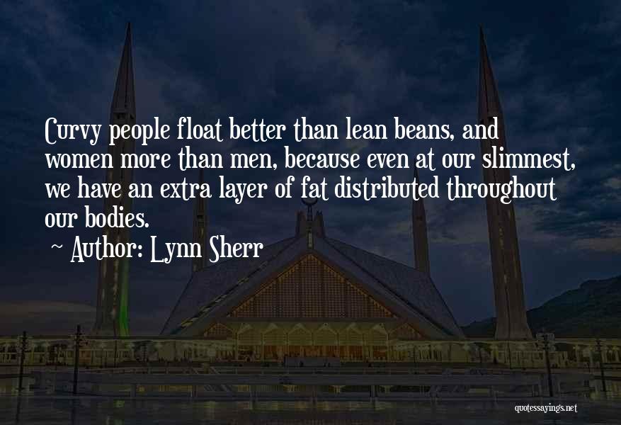 Lynn Sherr Quotes: Curvy People Float Better Than Lean Beans, And Women More Than Men, Because Even At Our Slimmest, We Have An