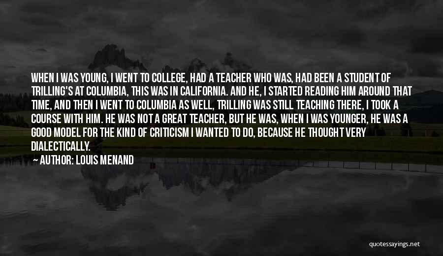 Louis Menand Quotes: When I Was Young, I Went To College, Had A Teacher Who Was, Had Been A Student Of Trilling's At