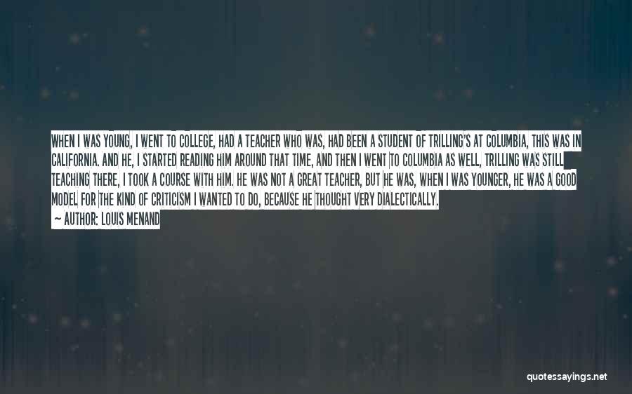 Louis Menand Quotes: When I Was Young, I Went To College, Had A Teacher Who Was, Had Been A Student Of Trilling's At