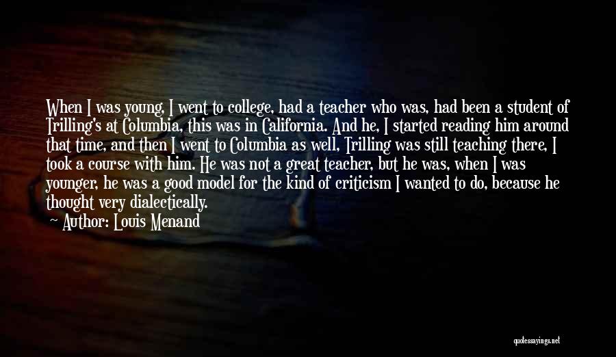 Louis Menand Quotes: When I Was Young, I Went To College, Had A Teacher Who Was, Had Been A Student Of Trilling's At