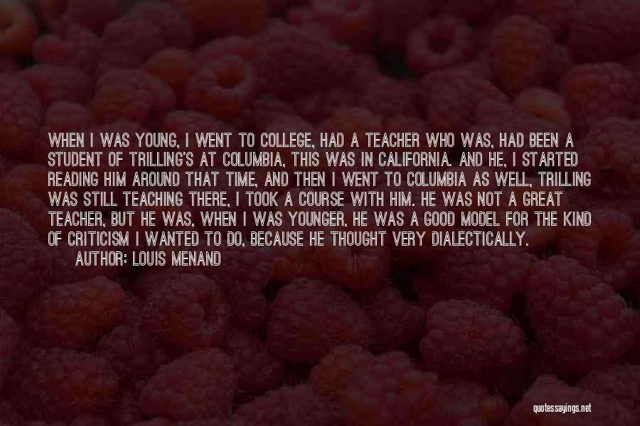 Louis Menand Quotes: When I Was Young, I Went To College, Had A Teacher Who Was, Had Been A Student Of Trilling's At