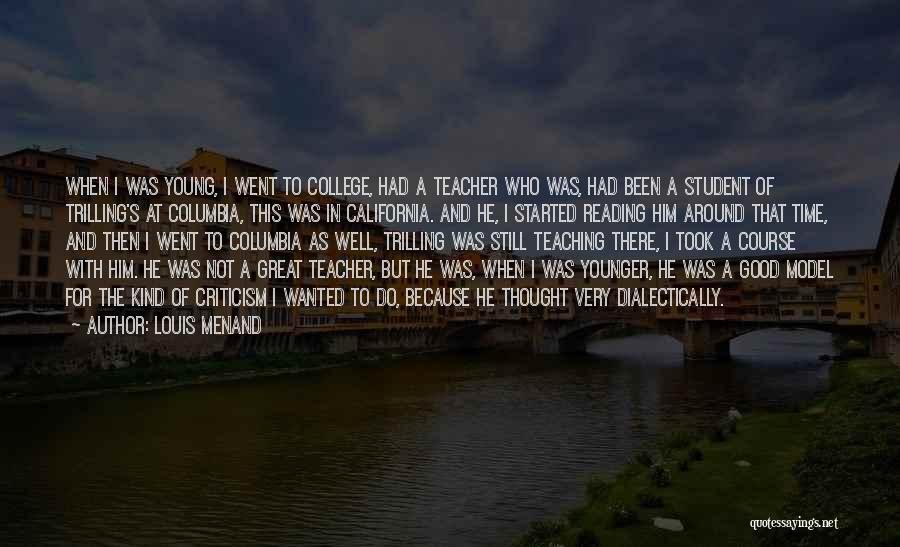 Louis Menand Quotes: When I Was Young, I Went To College, Had A Teacher Who Was, Had Been A Student Of Trilling's At