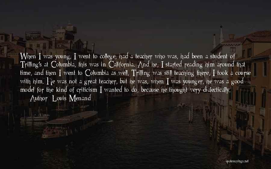 Louis Menand Quotes: When I Was Young, I Went To College, Had A Teacher Who Was, Had Been A Student Of Trilling's At