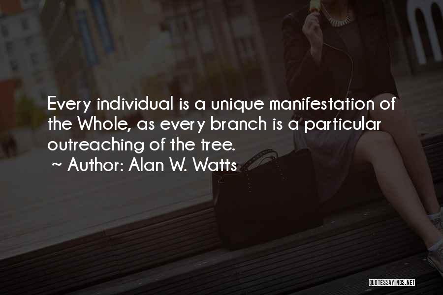 Alan W. Watts Quotes: Every Individual Is A Unique Manifestation Of The Whole, As Every Branch Is A Particular Outreaching Of The Tree.