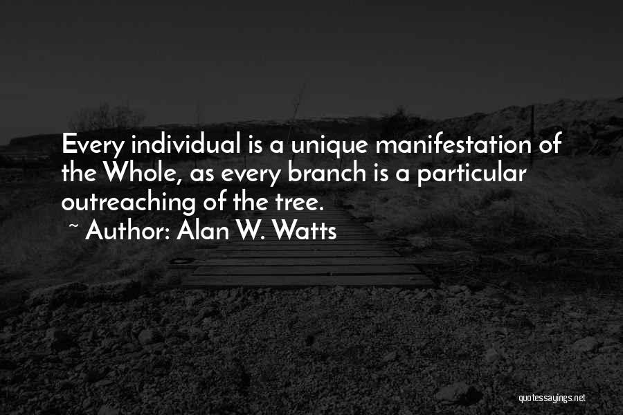 Alan W. Watts Quotes: Every Individual Is A Unique Manifestation Of The Whole, As Every Branch Is A Particular Outreaching Of The Tree.