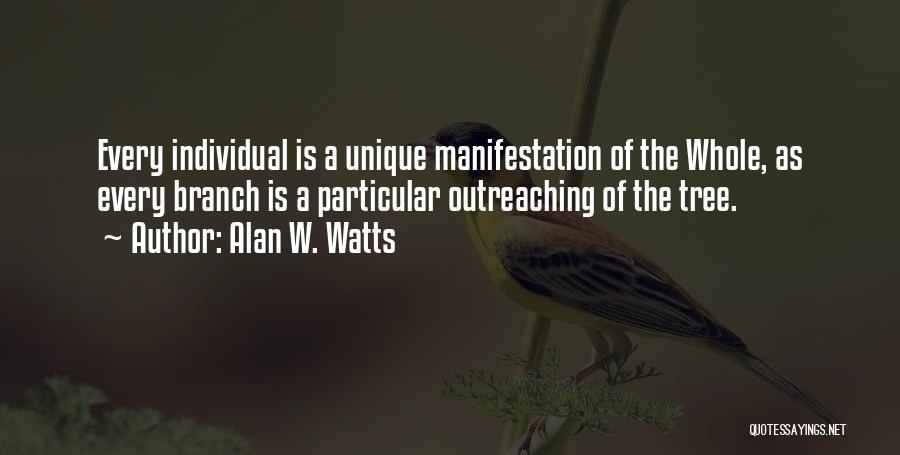 Alan W. Watts Quotes: Every Individual Is A Unique Manifestation Of The Whole, As Every Branch Is A Particular Outreaching Of The Tree.