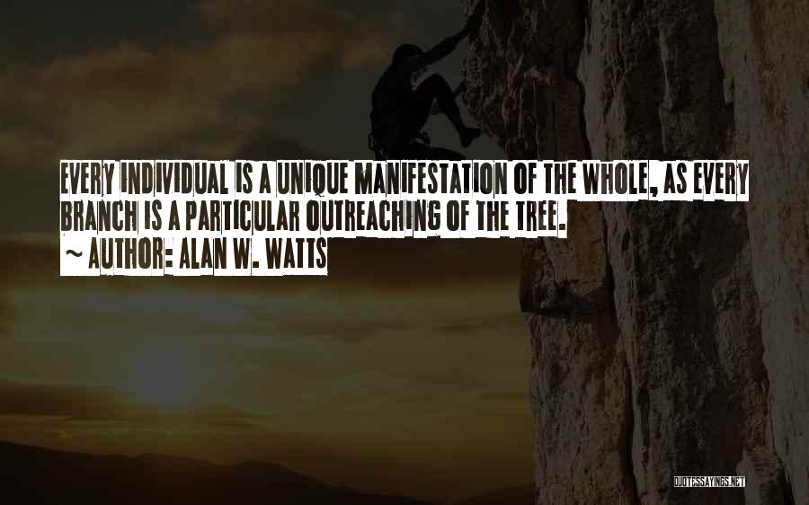 Alan W. Watts Quotes: Every Individual Is A Unique Manifestation Of The Whole, As Every Branch Is A Particular Outreaching Of The Tree.