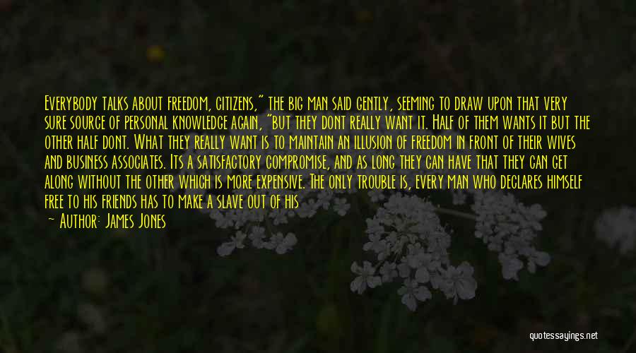 James Jones Quotes: Everybody Talks About Freedom, Citizens, The Big Man Said Gently, Seeming To Draw Upon That Very Sure Source Of Personal