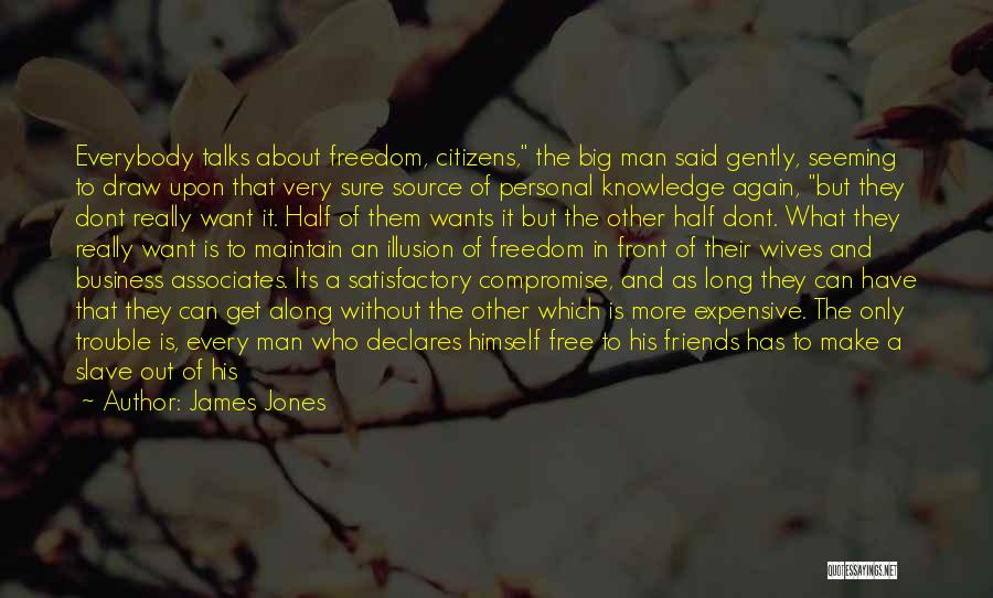 James Jones Quotes: Everybody Talks About Freedom, Citizens, The Big Man Said Gently, Seeming To Draw Upon That Very Sure Source Of Personal