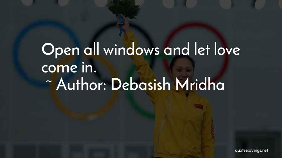 Debasish Mridha Quotes: Open All Windows And Let Love Come In.