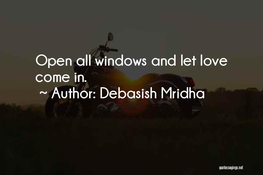 Debasish Mridha Quotes: Open All Windows And Let Love Come In.