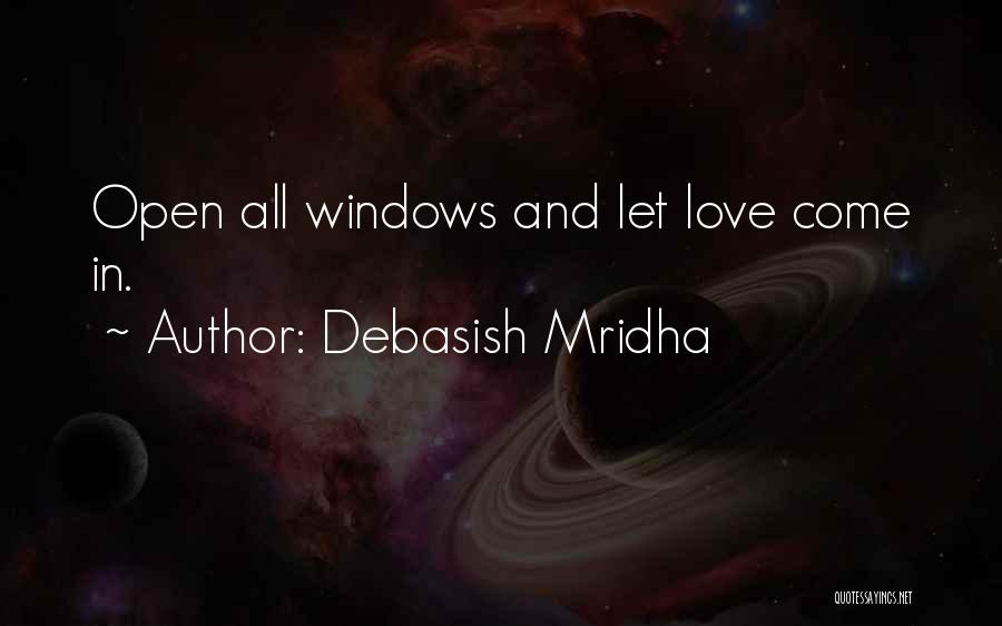 Debasish Mridha Quotes: Open All Windows And Let Love Come In.