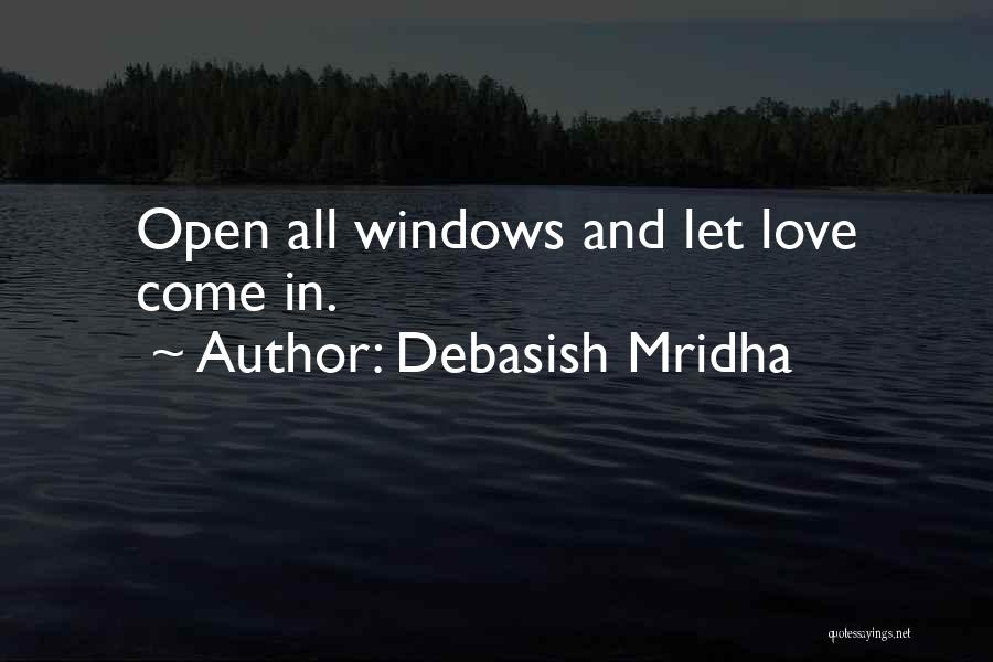 Debasish Mridha Quotes: Open All Windows And Let Love Come In.