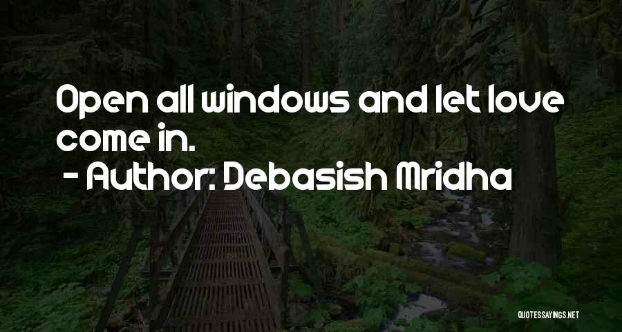 Debasish Mridha Quotes: Open All Windows And Let Love Come In.