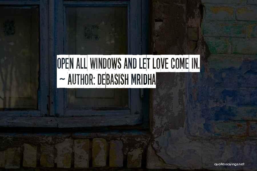 Debasish Mridha Quotes: Open All Windows And Let Love Come In.