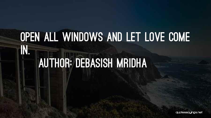 Debasish Mridha Quotes: Open All Windows And Let Love Come In.