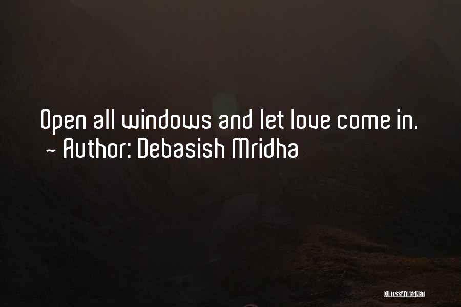 Debasish Mridha Quotes: Open All Windows And Let Love Come In.