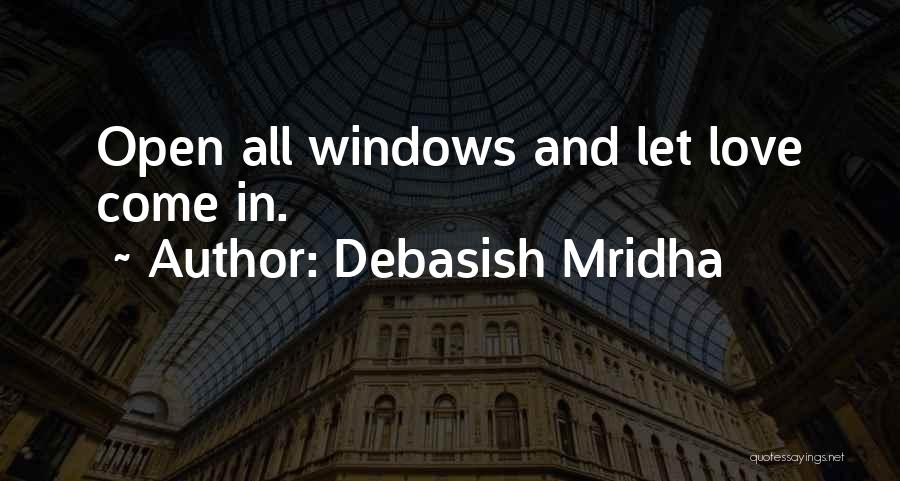 Debasish Mridha Quotes: Open All Windows And Let Love Come In.