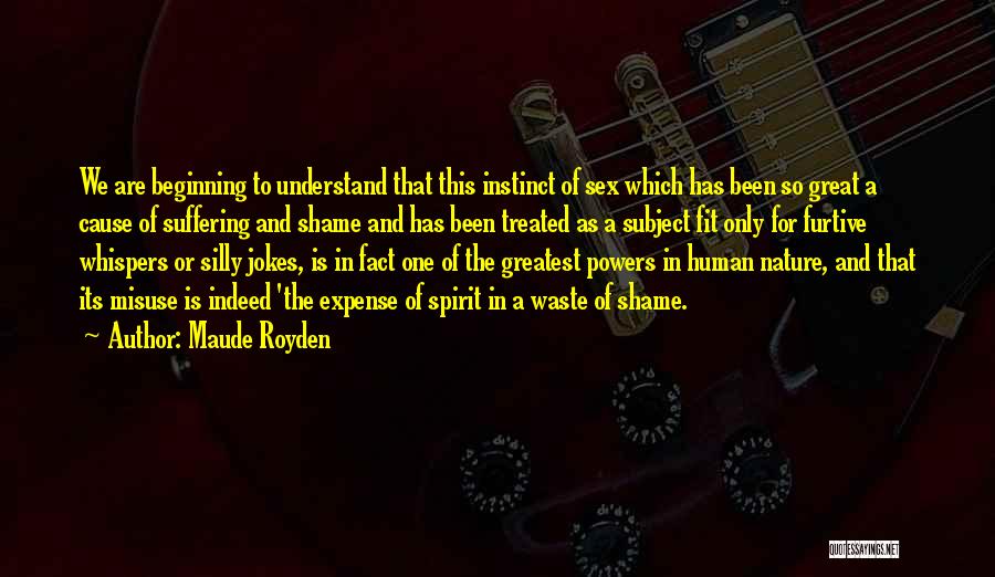 Maude Royden Quotes: We Are Beginning To Understand That This Instinct Of Sex Which Has Been So Great A Cause Of Suffering And