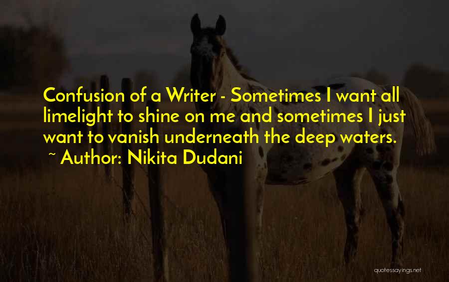 Nikita Dudani Quotes: Confusion Of A Writer - Sometimes I Want All Limelight To Shine On Me And Sometimes I Just Want To