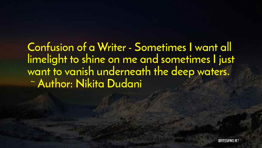 Nikita Dudani Quotes: Confusion Of A Writer - Sometimes I Want All Limelight To Shine On Me And Sometimes I Just Want To